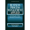 Business Process Management Applied: Creating the Value Managed Enterprise