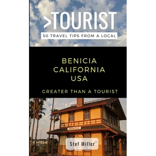 Greater Than a Tourist- Benicia California USA: 50 Travel Tips from a Local