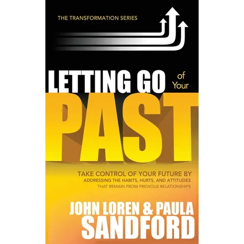 Letting Go of Your Past: Take Control of Your Future by Addressing the Habits, Hurts, and Attitudes That Remain from Previous Relationships