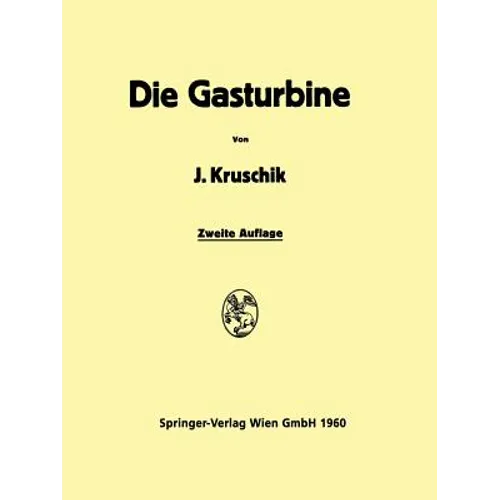 Die Gasturbine: Ihre Theorie, Konstruktion Und Anwendung Für Stationäre Anlagen, Schiffs-, Lokomotiv-Kraftfahrƶeug- Und Flugƶeugantrieb