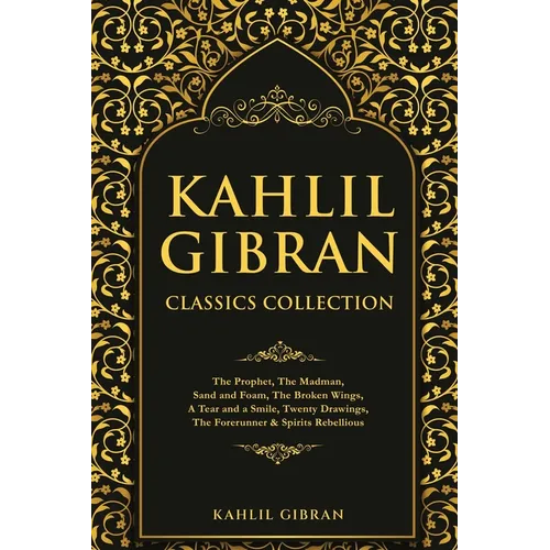 Kahlil Gibran Classics Collection: The Prophet, The Madman, Sand and Foam, The Broken Wings, A Tear and a Smile, Twenty Drawings, The Forerunner & Spi