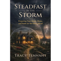 Steadfast in the Storm: Preparing Your Heart, Home, and Faith for the Days Ahead