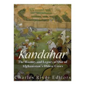 Kandahar: The History and Legacy of One of Afghanistan's Oldest Cities