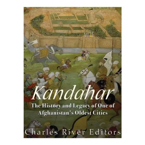 Kandahar: The History and Legacy of One of Afghanistan's Oldest Cities