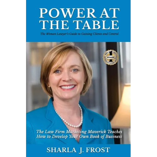 Power at the Table: Guide to Gaining Clients and Control - The Law Firm Marketing Maverick Teaches How to Develop Your Own Book of Business