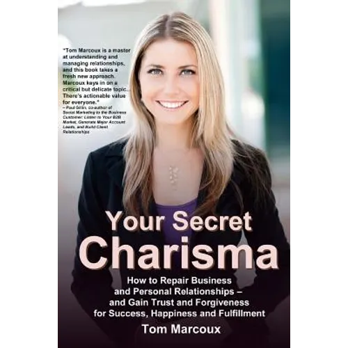 Your Secret Charisma: How to Repair Business and Personal Relationships - And Gain Trust and Forgiveness for Success, Happiness and Fulfillment