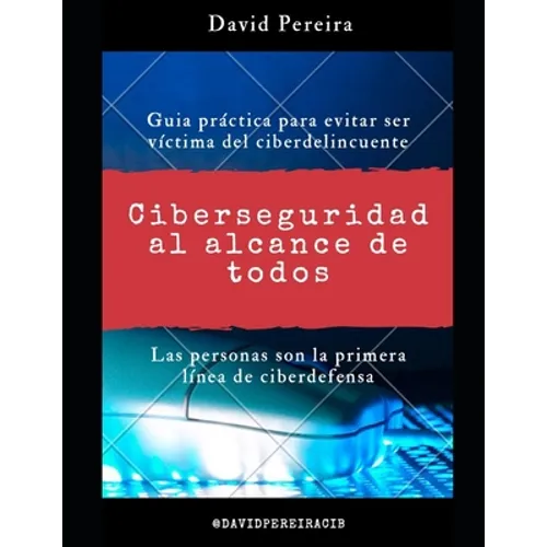 Ciberseguridad al alcance de todos: Guia práctica para evitar ser víctima del ciberdelincuente
