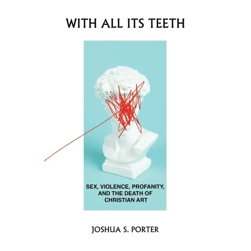 With All Its Teeth: Sex, Violence, Profanity, and the Death of Christian Art