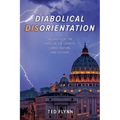 Diabolical Disorientation: The Roots of the Crisis in the Church, Family, Nation, and Culture