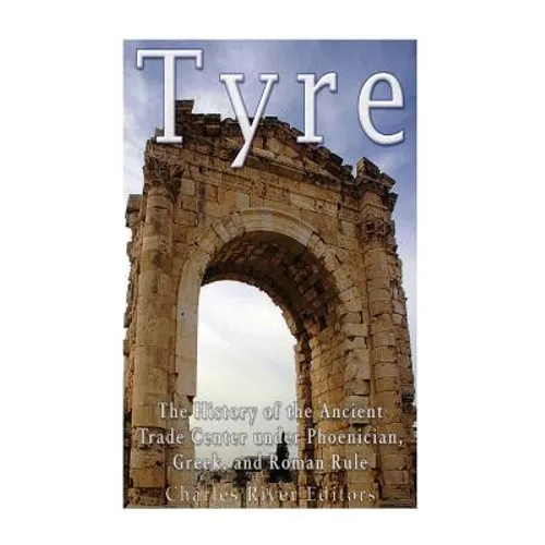 Tyre: The History of the Ancient Trade Center under Phoenician, Greek, and Roman Rule