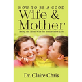 How to Be a Good Wife and Mother: Being the Ideal Wife for an Enviable Life