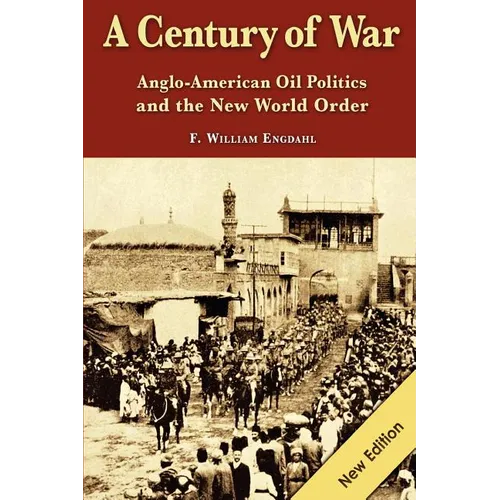 A Century of War: : Anglo-American Oil Politics and the New World Order