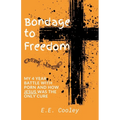 Bondage to Freedom: My 4 year battle with porn and how Jesus was the only cure