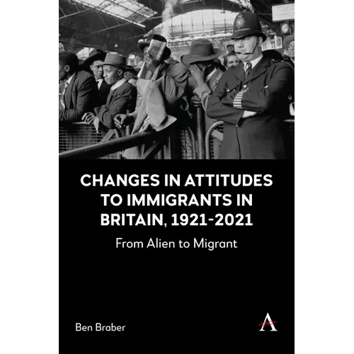 Changes in Attitudes to Immigrants in Britain, 1921-2021: From Alien to Migrant