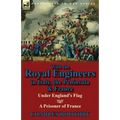 With the Royal Engineers in Italy, the Peninsula & France: Under England's Flag and a Prisoner of France