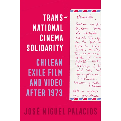 Transnational Cinema Solidarity: Chilean Exile Film and Video After 1973 Volume 7