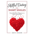 Skillful Dating for Smart Singles: How to Make the Best Dating Decisions in Today's Dating World
