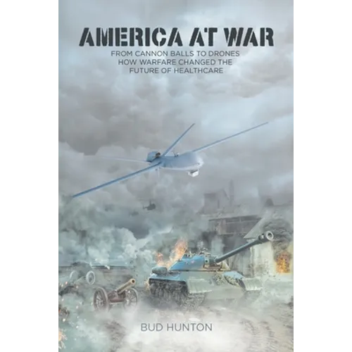 America at War: From Cannon Balls to Drones - How Warfare Changed The Future of Healthcare