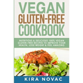 Vegan Gluten Free Cookbook: Nutritious and Delicious, 100% Vegan + Gluten Free Recipes to Improve Your Health, Lose Weight, and Feel Amazing