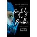 Everybody Just Breathe: A Covid Nurse Memoir of Stamina and Swear Words