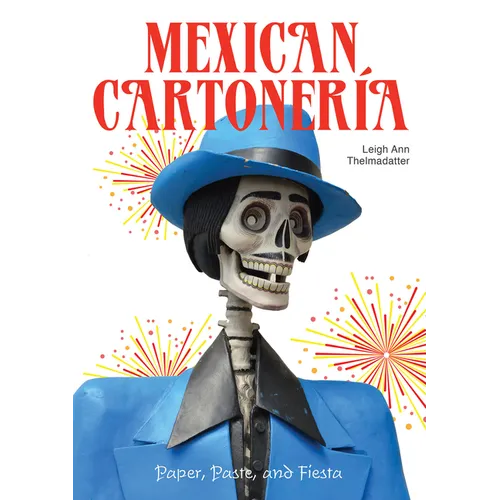 Mexican Cartonería: Paper, Paste, and Fiesta / Papel, Engrudo Y Fiesta