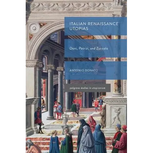 Italian Renaissance Utopias: Doni, Patrizi, and Zuccolo