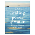 The Healing Power of Water: The Essential Guide to Blue Health