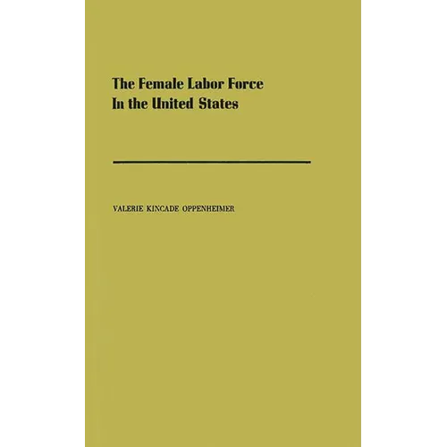 The Female Labor Force in the United States: Demographic and Economic Factors Governing Its Growth and Changing Composition
