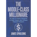 The Middle-Class Millionaire: An Easy-to-Follow Blueprint to Save, Invest, and Achieve Financial Freedom