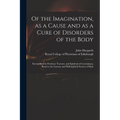 Of the Imagination, as a Cause and as a Cure of Disorders of the Body; Exemplified by Fictitious Tractors, and Epidemical Convulsions. Read to the Lit