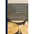 San Francisco Chronicle ... Classified Directory: Containing the Names, Addresses, and Telephone Numbers of Representative Manufacturing, Business, an