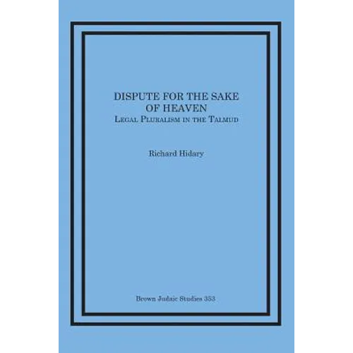 Dispute for the Sake of Heaven: Legal Pluralism in the Talmud