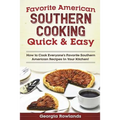 Favorite American Southern Cooking Quick & Easy: How to Cook Everyone's Favorite Southern American Recipes in Your Kitchen!
