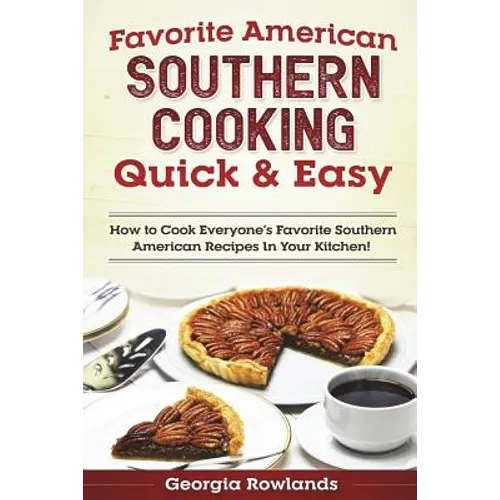 Favorite American Southern Cooking Quick & Easy: How to Cook Everyone's Favorite Southern American Recipes in Your Kitchen!