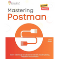 Mastering Postman, Second Edition: Expert walkthrough to build end-to-end APIs including testing, integration and automation