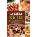 La Dieta Keto: La Guía Definitiva sobre la Dieta Cetogénica para la Pérdida de Peso y la Claridad Mental que incluye cómo entrar en la Cetosis e Ideas