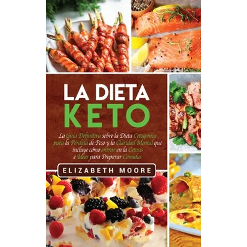 La Dieta Keto: La Guía Definitiva sobre la Dieta Cetogénica para la Pérdida de Peso y la Claridad Mental que incluye cómo entrar en la Cetosis e Ideas