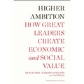 Higher Ambition: How Great Leaders Create Economic and Social Value