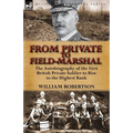 From Private to Field-Marshal: The Autobiography of the First British Private Soldier to Rise to the Highest Rank