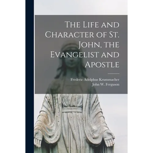 The Life and Character of St. John, the Evangelist and Apostle