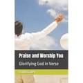 Praise and Worship You: Glorifying God in Verse