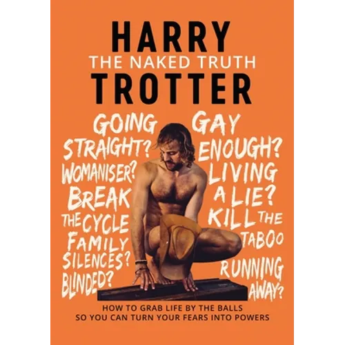 The Naked Truth: How to Grab Life by the Balls So You Can Turn Your Fears into Powers
