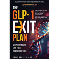 The GLP-1 Exit Plan: The first step-by-step guide to life after GLP-1s-using personalized nutrition, mindset, and your DNA to stay free for life.
