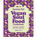Instant Pot Vegan Soul Food Cookbook: 85 Faster, Healthier Southern Favorites