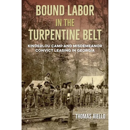 Bound Labor in the Turpentine Belt: Kinderlou Camp and Misdemeanor Convict Leasing in Georgia