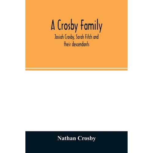 A Crosby family. Josiah Crosby, Sarah Fitch and their descendants