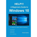 HELP!!! A Beginners Guide to Windows 10: Everything you need to know about Windows 10