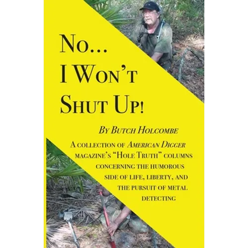 No...I Won't Shut Up!: A collection of American Digger magazine's "Hole Truth" columns concerning the humorous side of life, liberty, and the