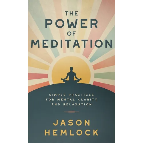 The Power of Meditation: Simple Practices for Mental Clarity and Relaxation