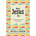 What Jesus Did: 31 Devotions about the Life of Jesus